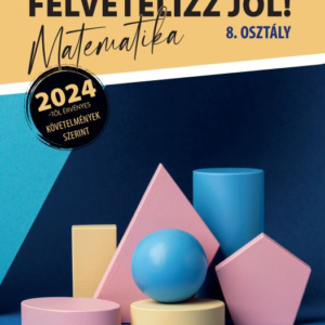 Felvételizz Jól! – Felvételi feladatsorok matematikából 8. osztályosoknak